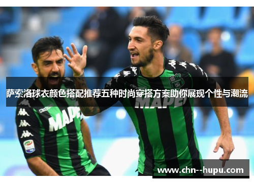 萨索洛球衣颜色搭配推荐五种时尚穿搭方案助你展现个性与潮流