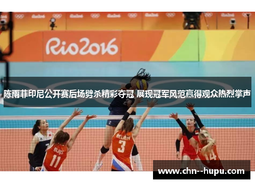 陈雨菲印尼公开赛后场劈杀精彩夺冠 展现冠军风范赢得观众热烈掌声